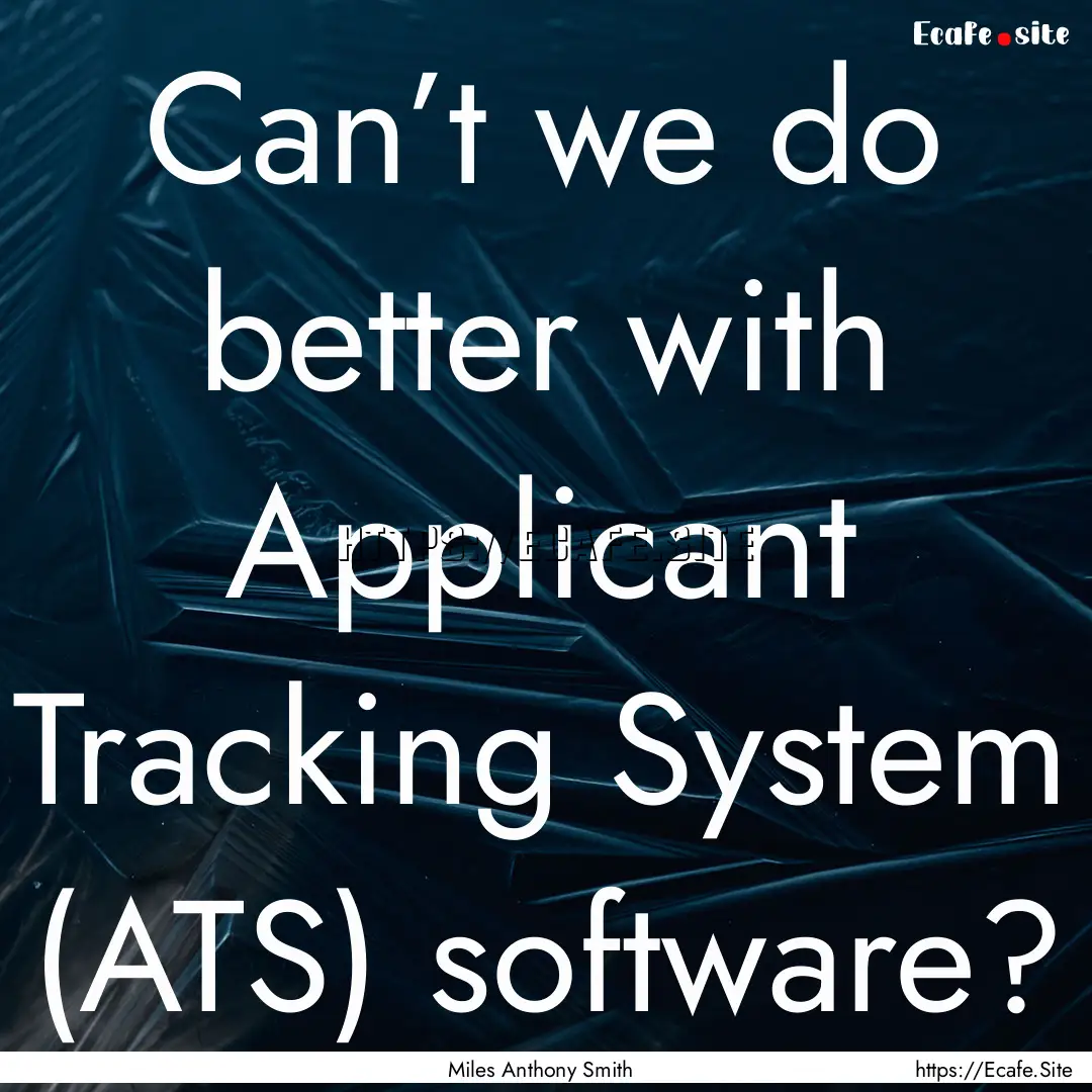 Can’t we do better with Applicant Tracking.... : Quote by Miles Anthony Smith