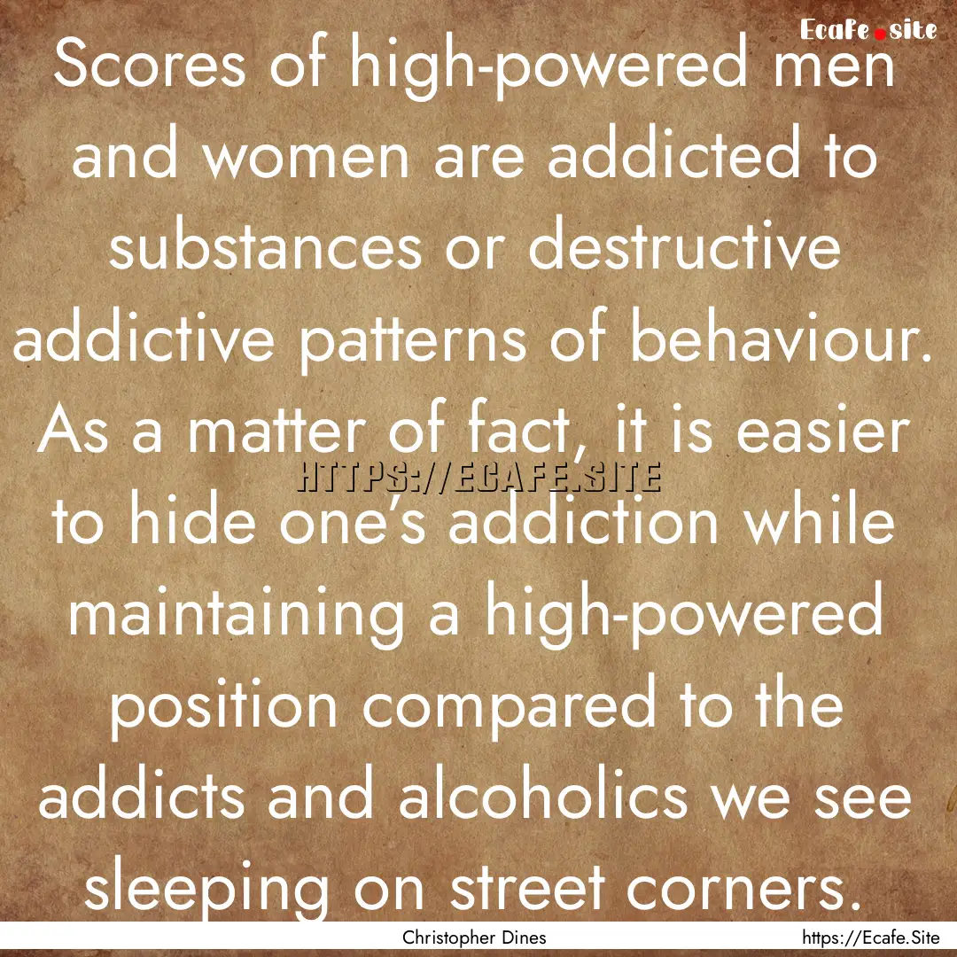 Scores of high-powered men and women are.... : Quote by Christopher Dines