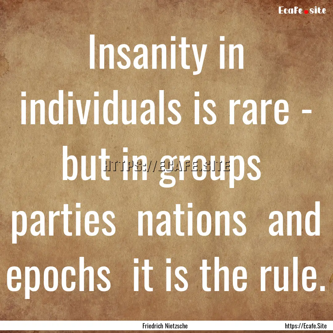 Insanity in individuals is rare - but in.... : Quote by Friedrich Nietzsche