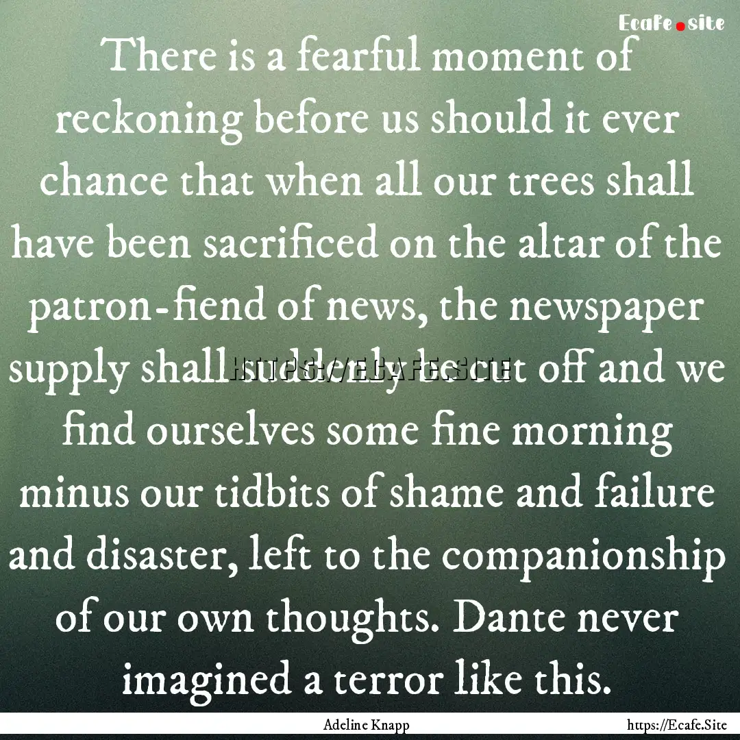 There is a fearful moment of reckoning before.... : Quote by Adeline Knapp