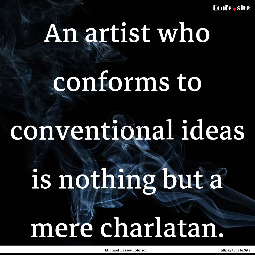 An artist who conforms to conventional ideas.... : Quote by Michael Bassey Johnson