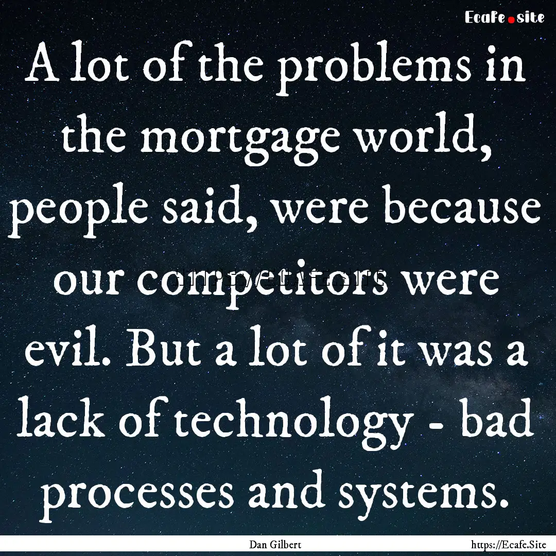 A lot of the problems in the mortgage world,.... : Quote by Dan Gilbert