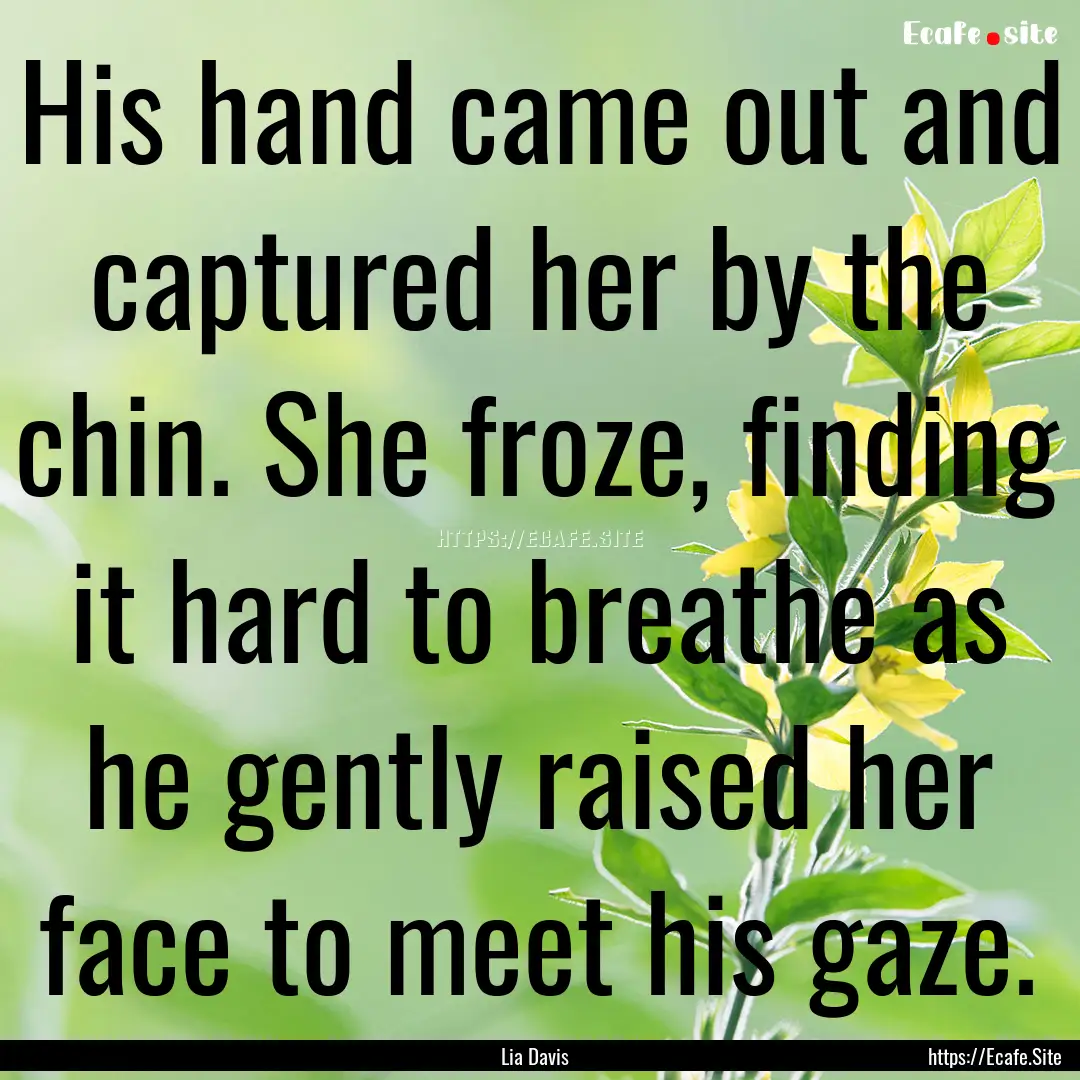 His hand came out and captured her by the.... : Quote by Lia Davis