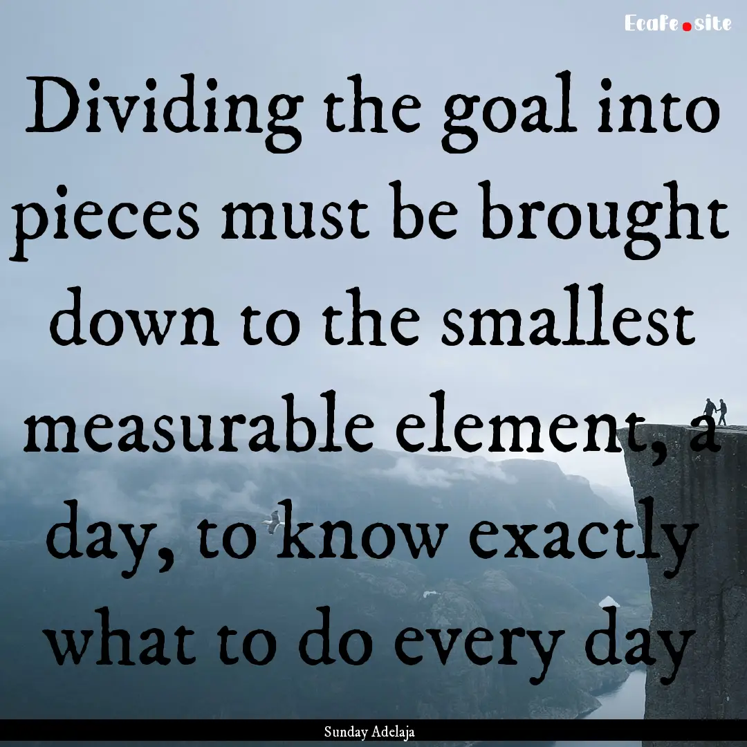 Dividing the goal into pieces must be brought.... : Quote by Sunday Adelaja