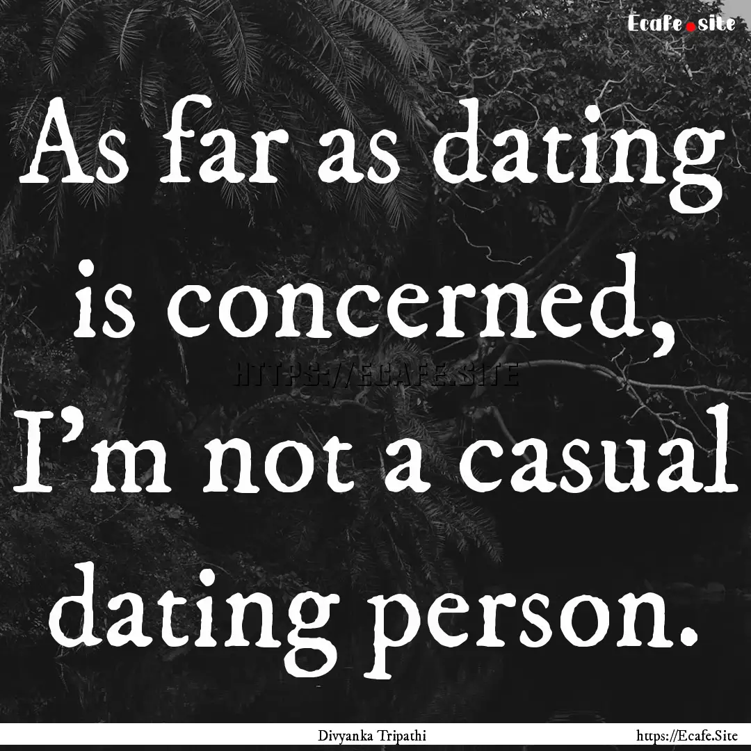 As far as dating is concerned, I'm not a.... : Quote by Divyanka Tripathi