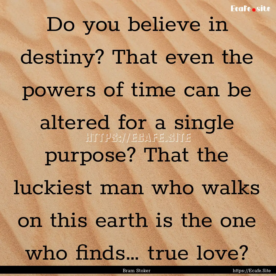 Do you believe in destiny? That even the.... : Quote by Bram Stoker