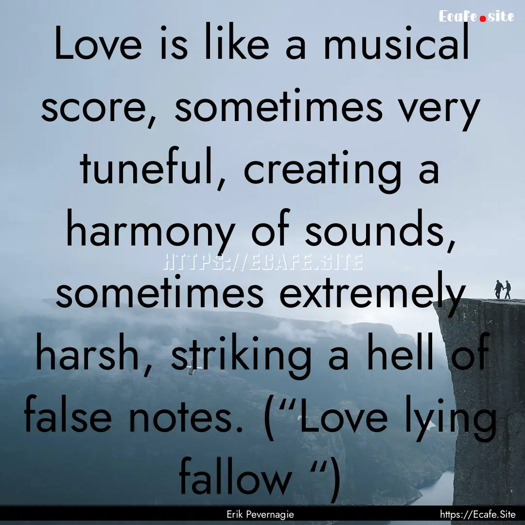 Love is like a musical score, sometimes very.... : Quote by Erik Pevernagie