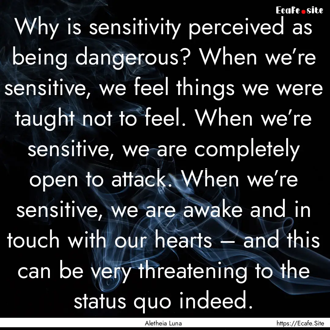 Why is sensitivity perceived as being dangerous?.... : Quote by Aletheia Luna