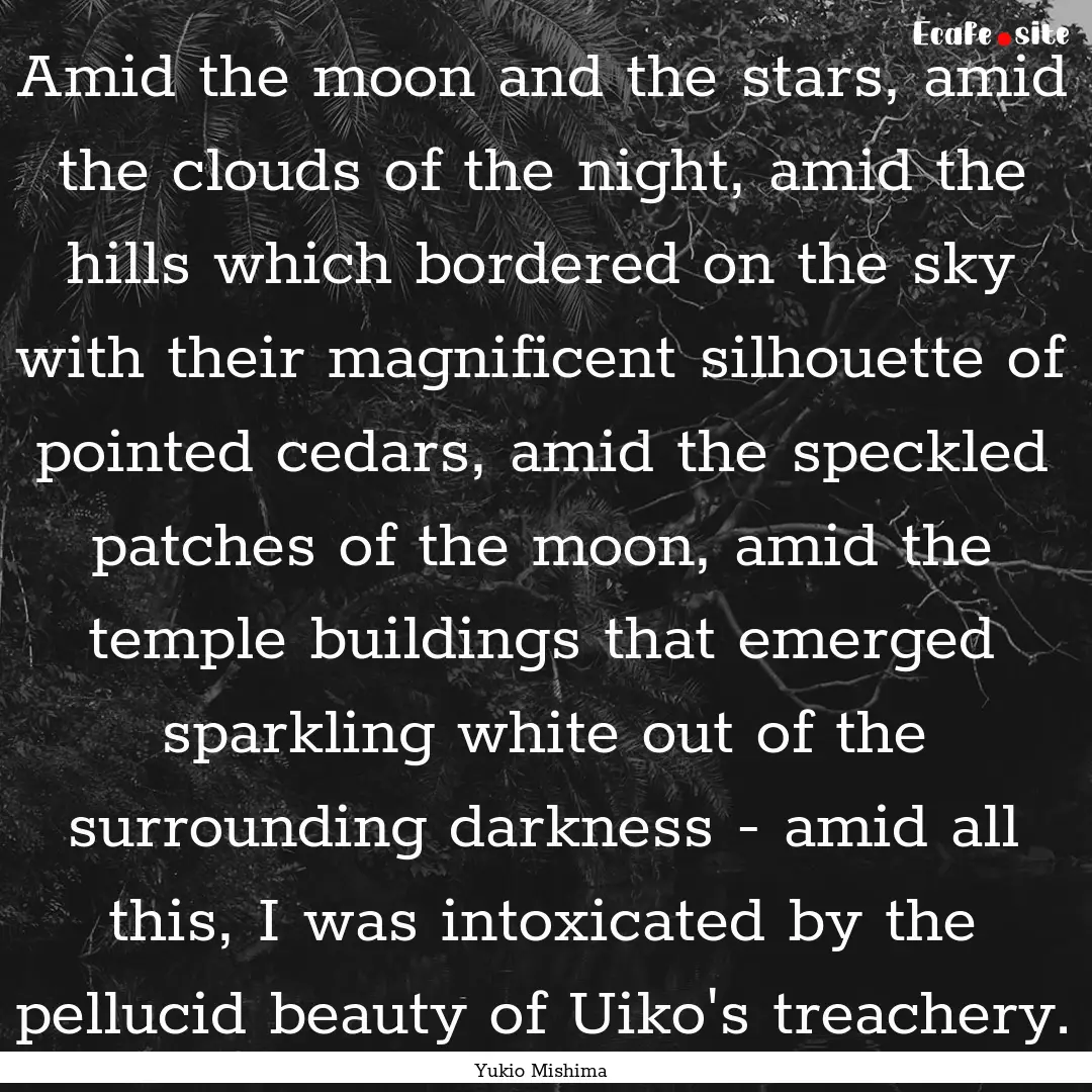 Amid the moon and the stars, amid the clouds.... : Quote by Yukio Mishima