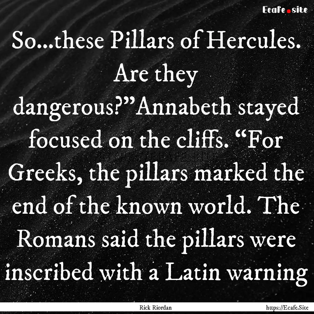 So…these Pillars of Hercules. Are they.... : Quote by Rick Riordan