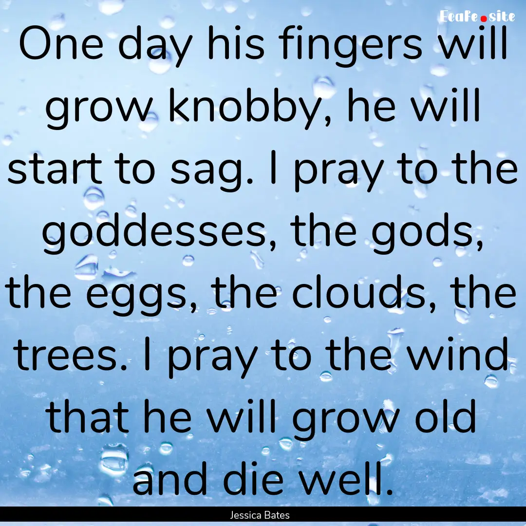 One day his fingers will grow knobby, he.... : Quote by Jessica Bates