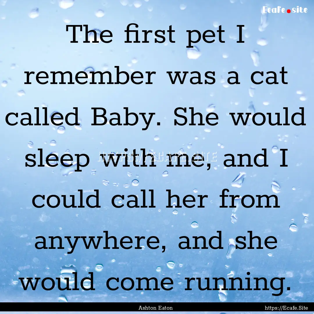 The first pet I remember was a cat called.... : Quote by Ashton Eaton