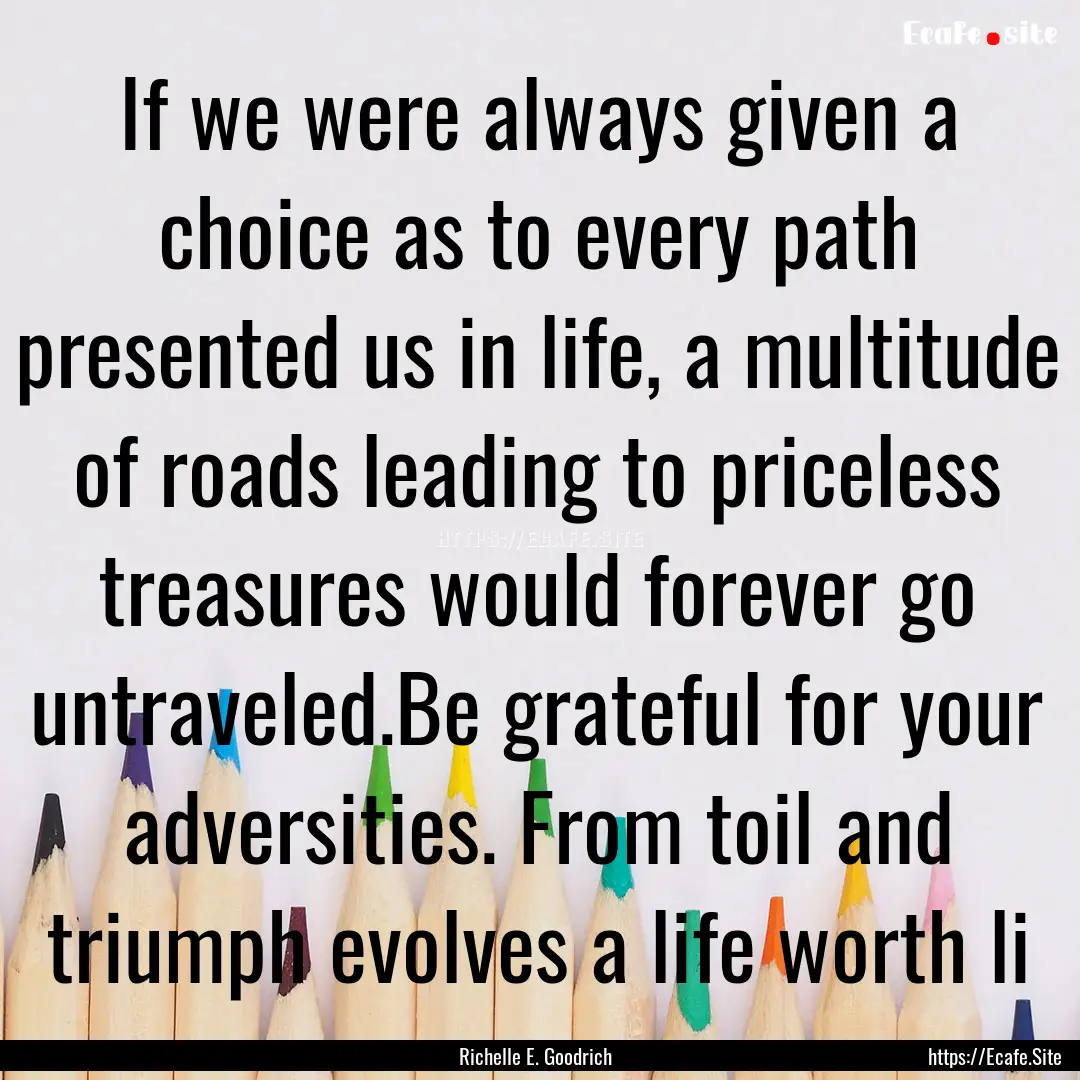 If we were always given a choice as to every.... : Quote by Richelle E. Goodrich