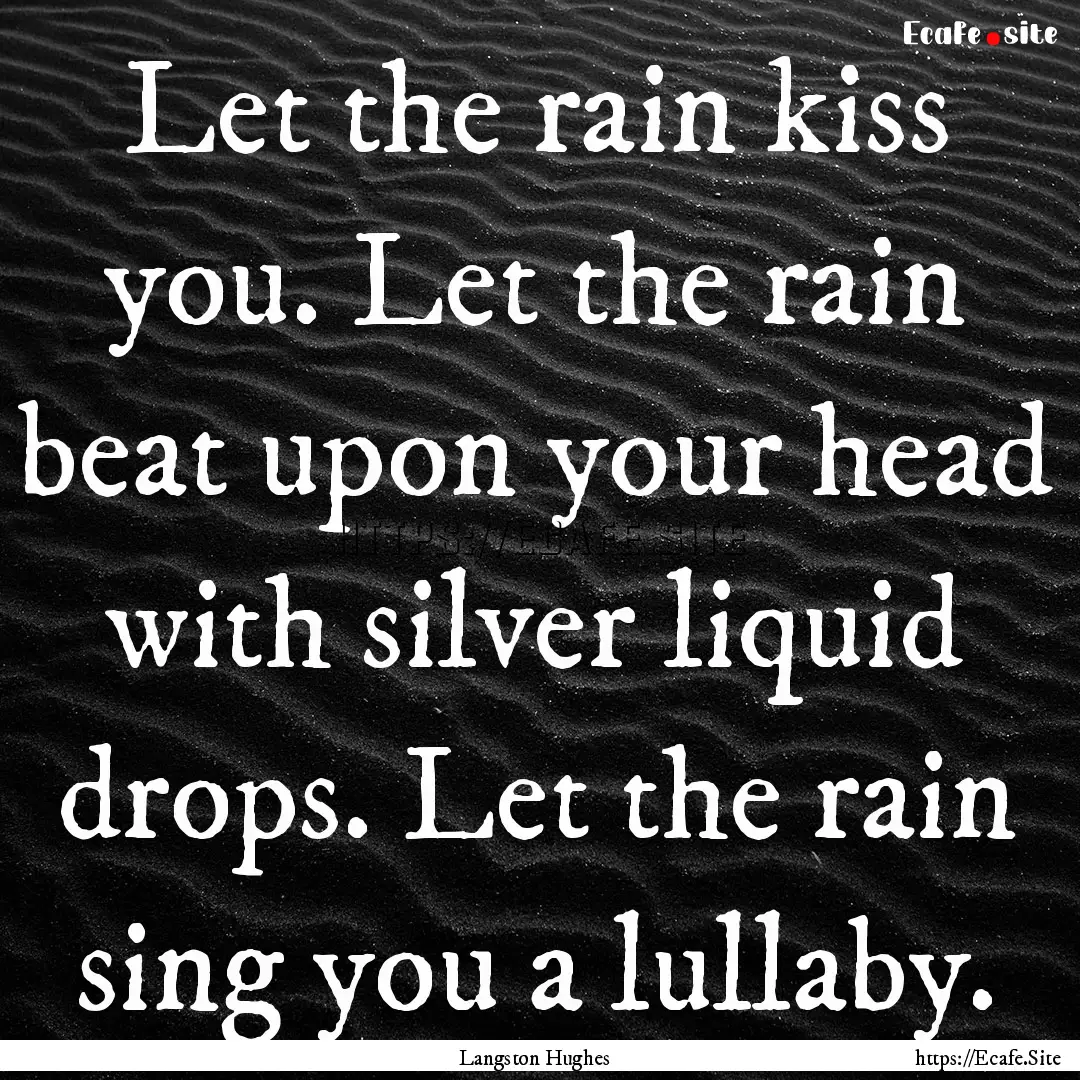 Let the rain kiss you. Let the rain beat.... : Quote by Langston Hughes