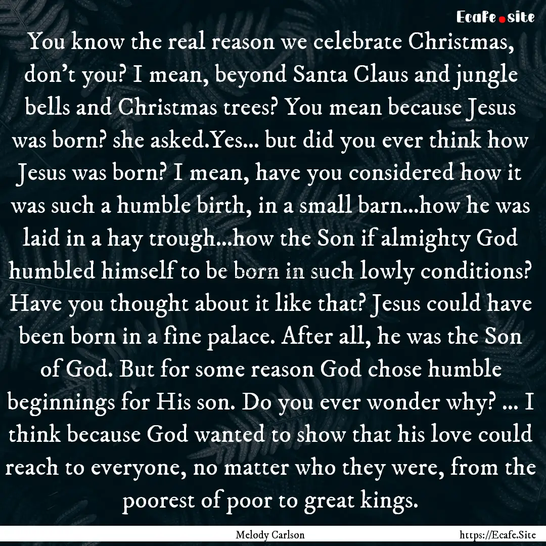 You know the real reason we celebrate Christmas,.... : Quote by Melody Carlson