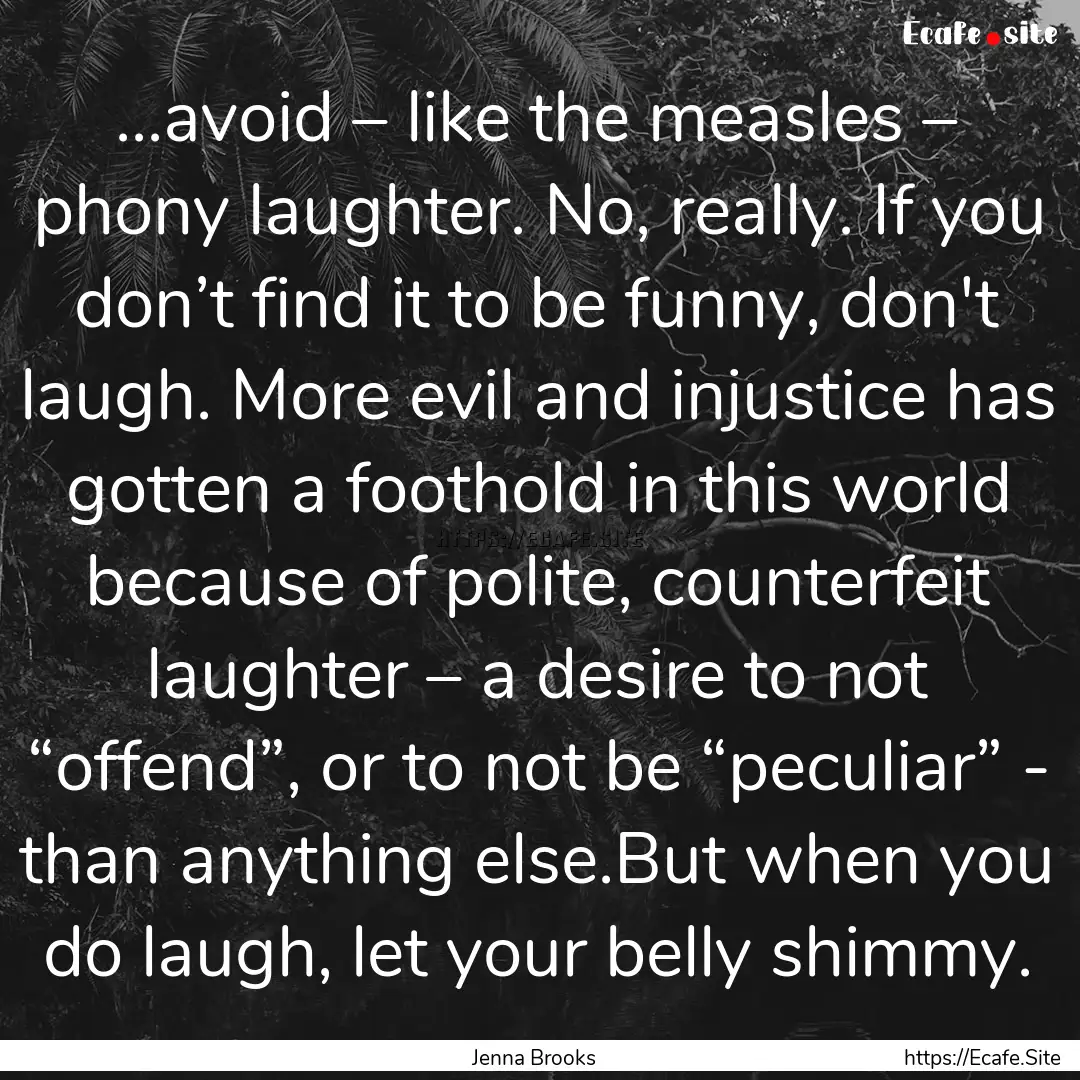 ...avoid – like the measles – phony laughter..... : Quote by Jenna Brooks