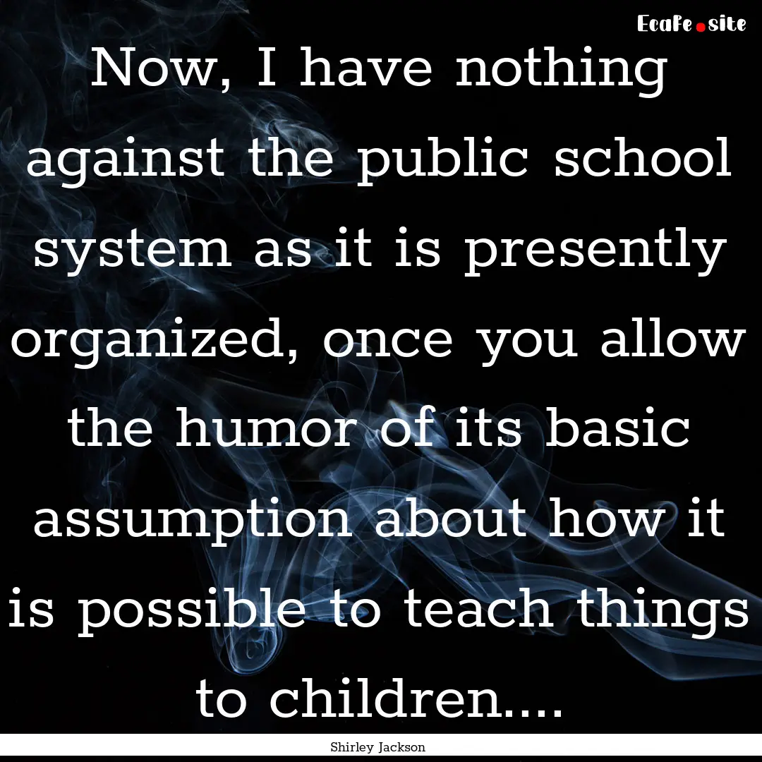 Now, I have nothing against the public school.... : Quote by Shirley Jackson