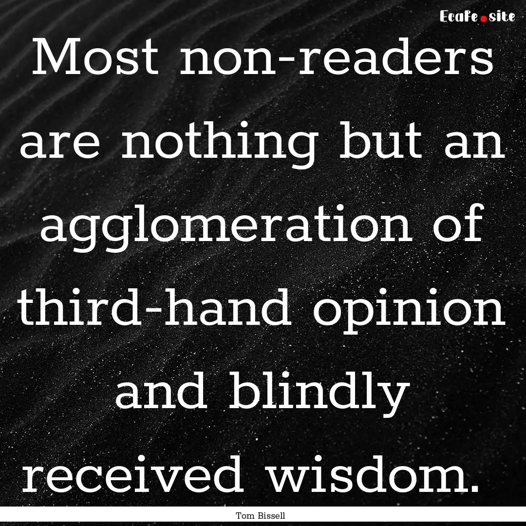 Most non-readers are nothing but an agglomeration.... : Quote by Tom Bissell