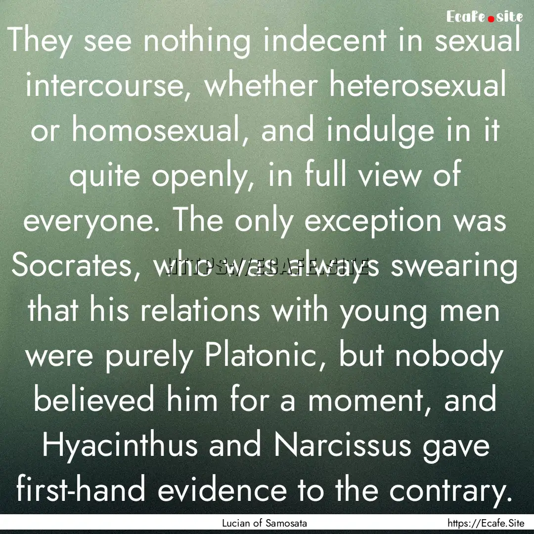 They see nothing indecent in sexual intercourse,.... : Quote by Lucian of Samosata