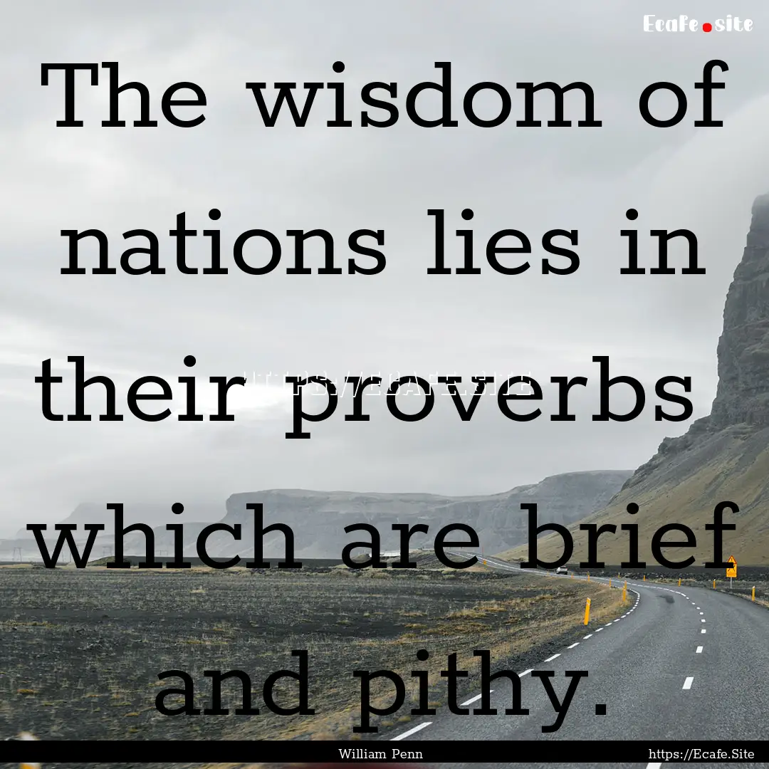 The wisdom of nations lies in their proverbs.... : Quote by William Penn