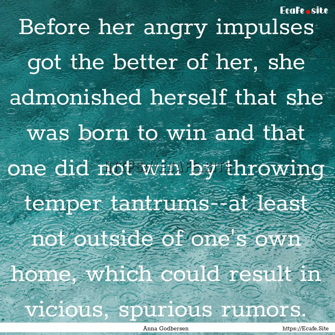 Before her angry impulses got the better.... : Quote by Anna Godbersen