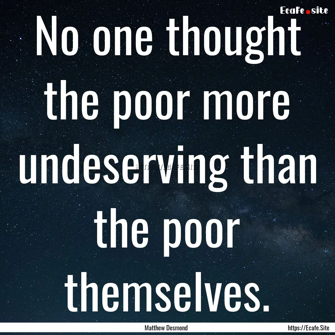 No one thought the poor more undeserving.... : Quote by Matthew Desmond