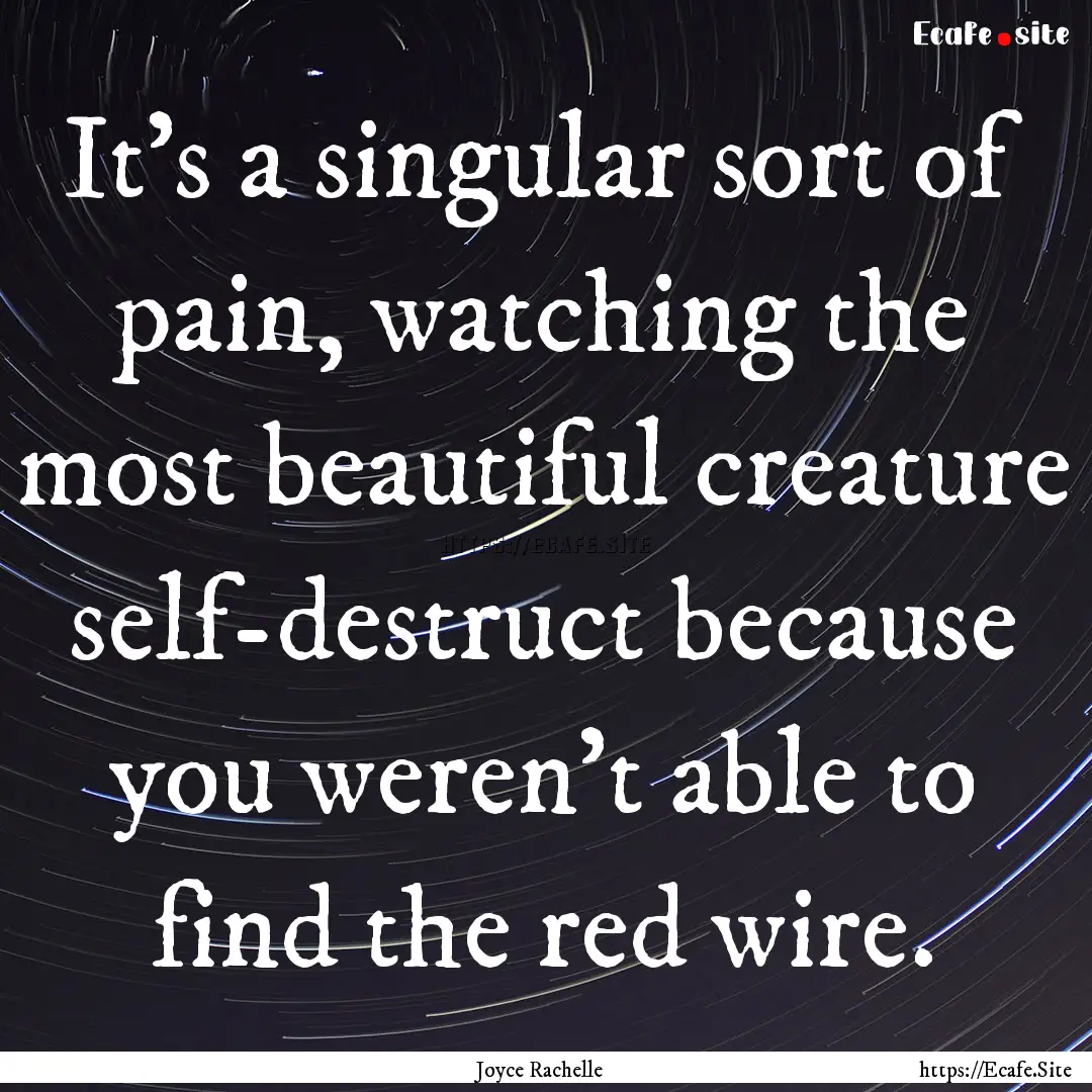 It's a singular sort of pain, watching the.... : Quote by Joyce Rachelle