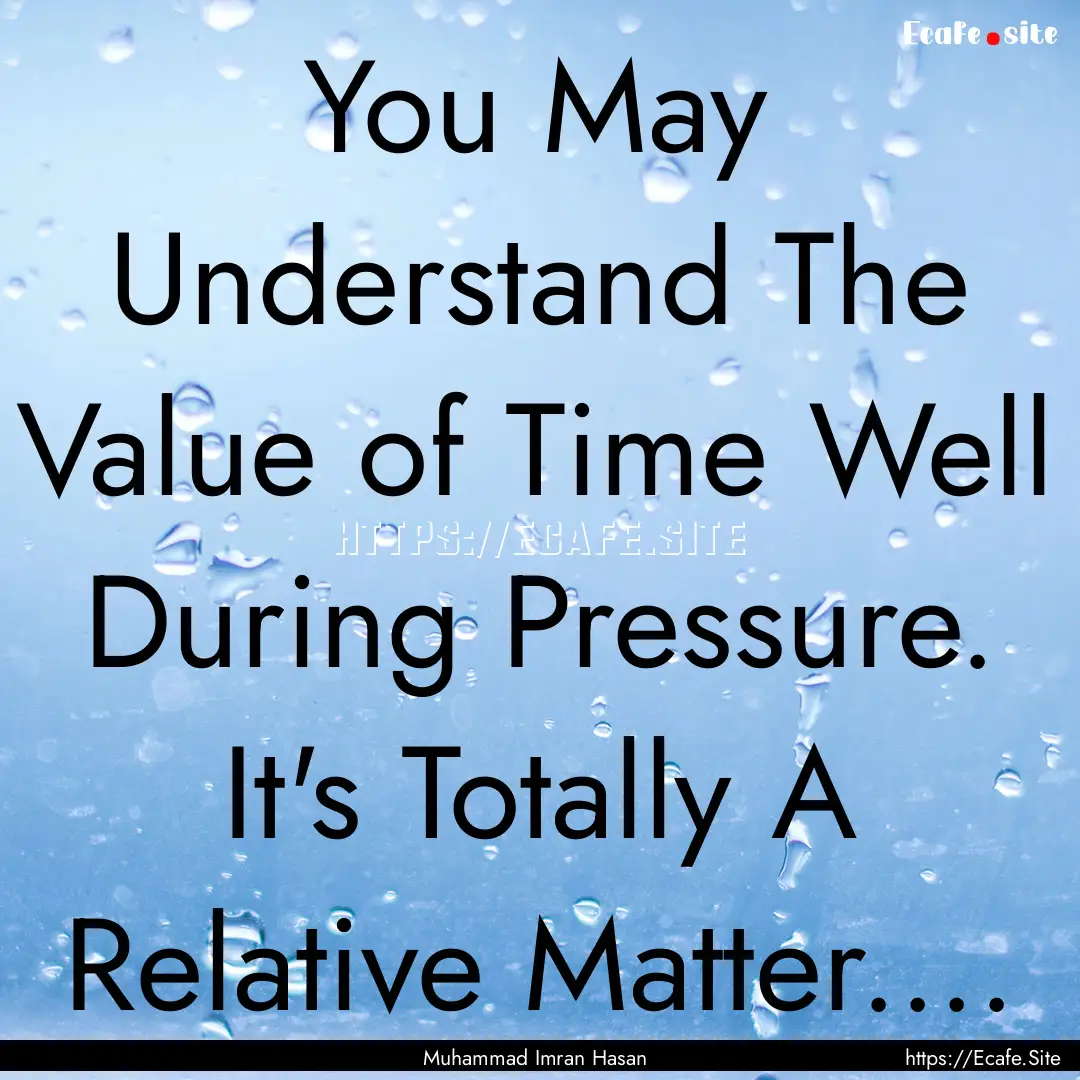 You May Understand The Value of Time Well.... : Quote by Muhammad Imran Hasan