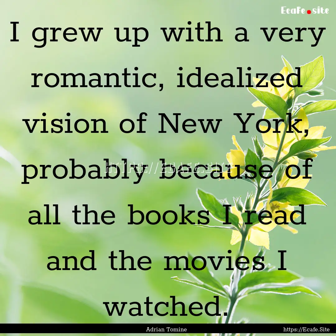 I grew up with a very romantic, idealized.... : Quote by Adrian Tomine