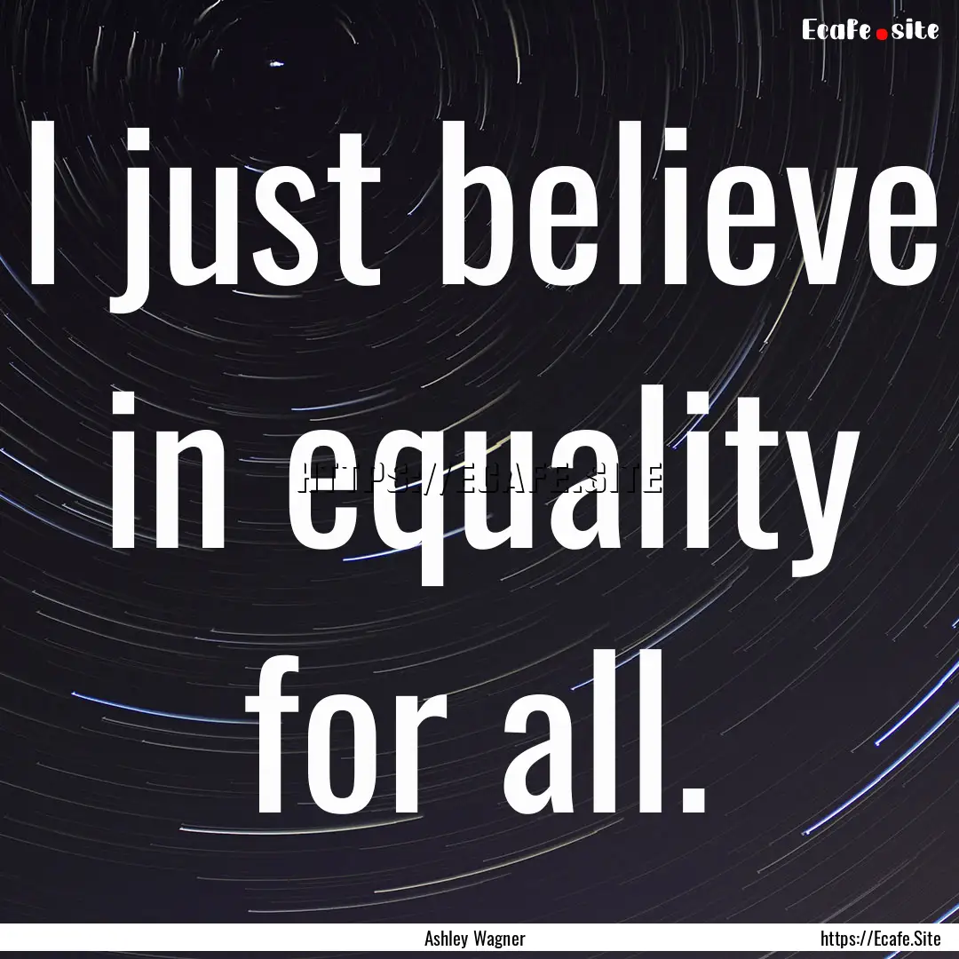 I just believe in equality for all. : Quote by Ashley Wagner