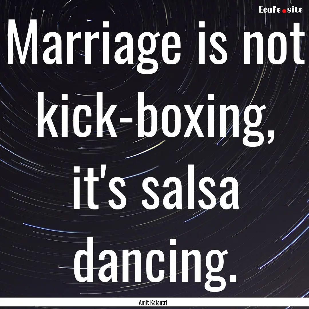 Marriage is not kick-boxing, it's salsa dancing..... : Quote by Amit Kalantri