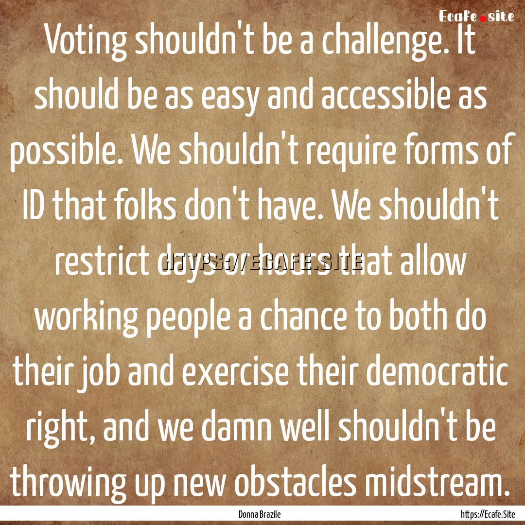 Voting shouldn't be a challenge. It should.... : Quote by Donna Brazile