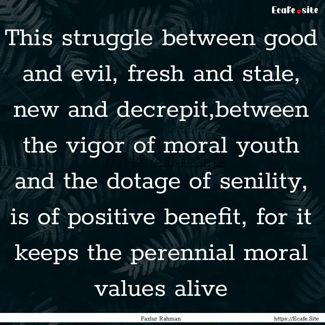 This struggle between good and evil, fresh.... : Quote by Fazlur Rahman