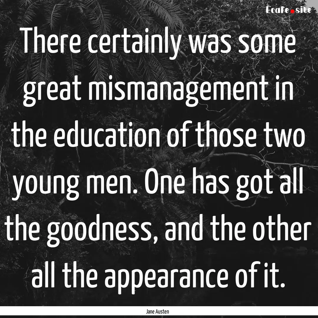 There certainly was some great mismanagement.... : Quote by Jane Austen