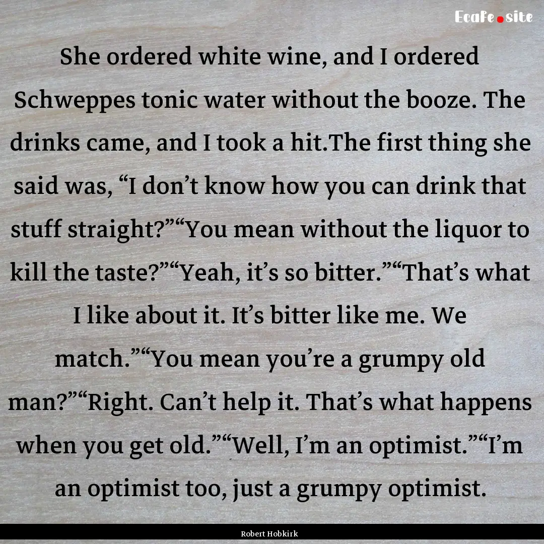 She ordered white wine, and I ordered Schweppes.... : Quote by Robert Hobkirk