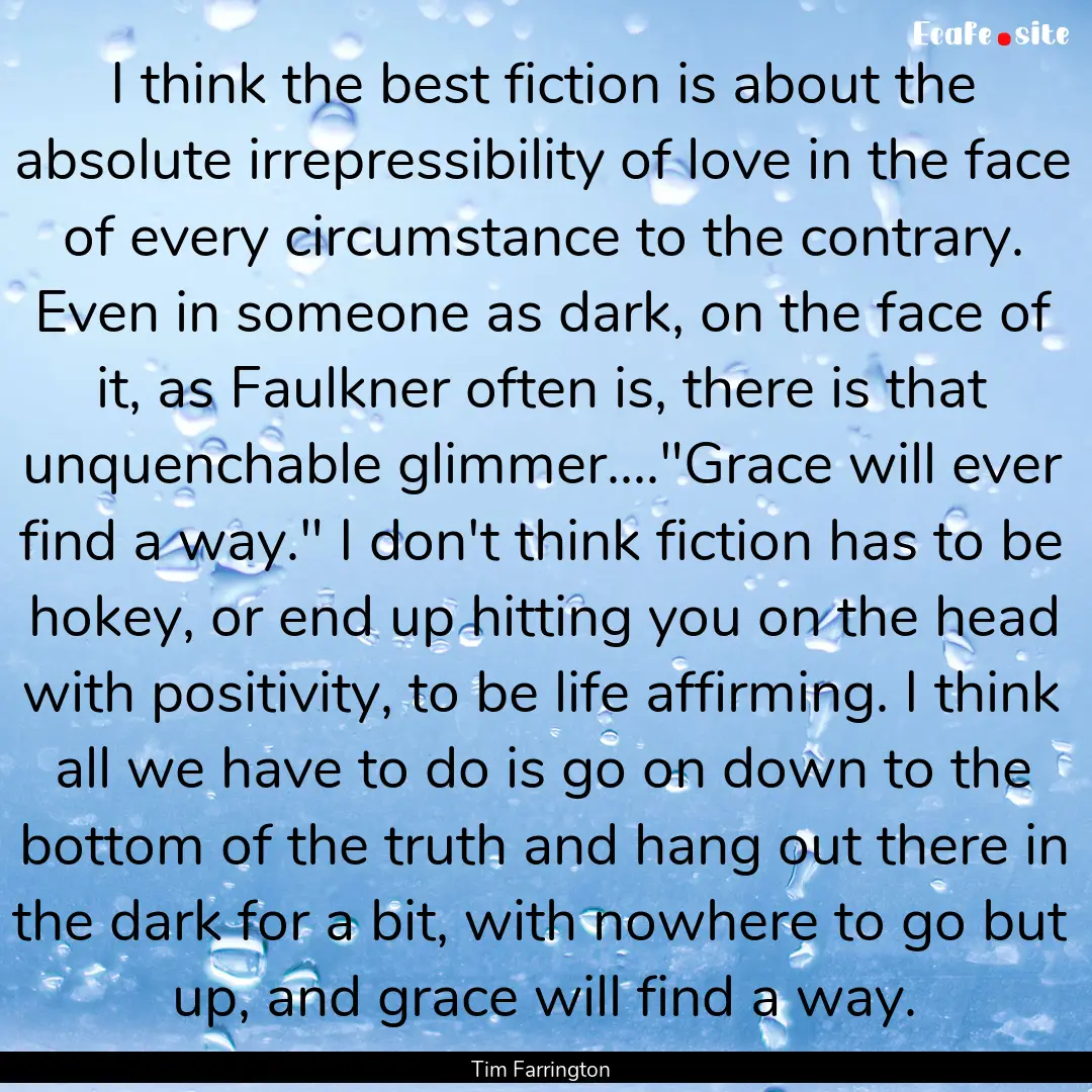 I think the best fiction is about the absolute.... : Quote by Tim Farrington