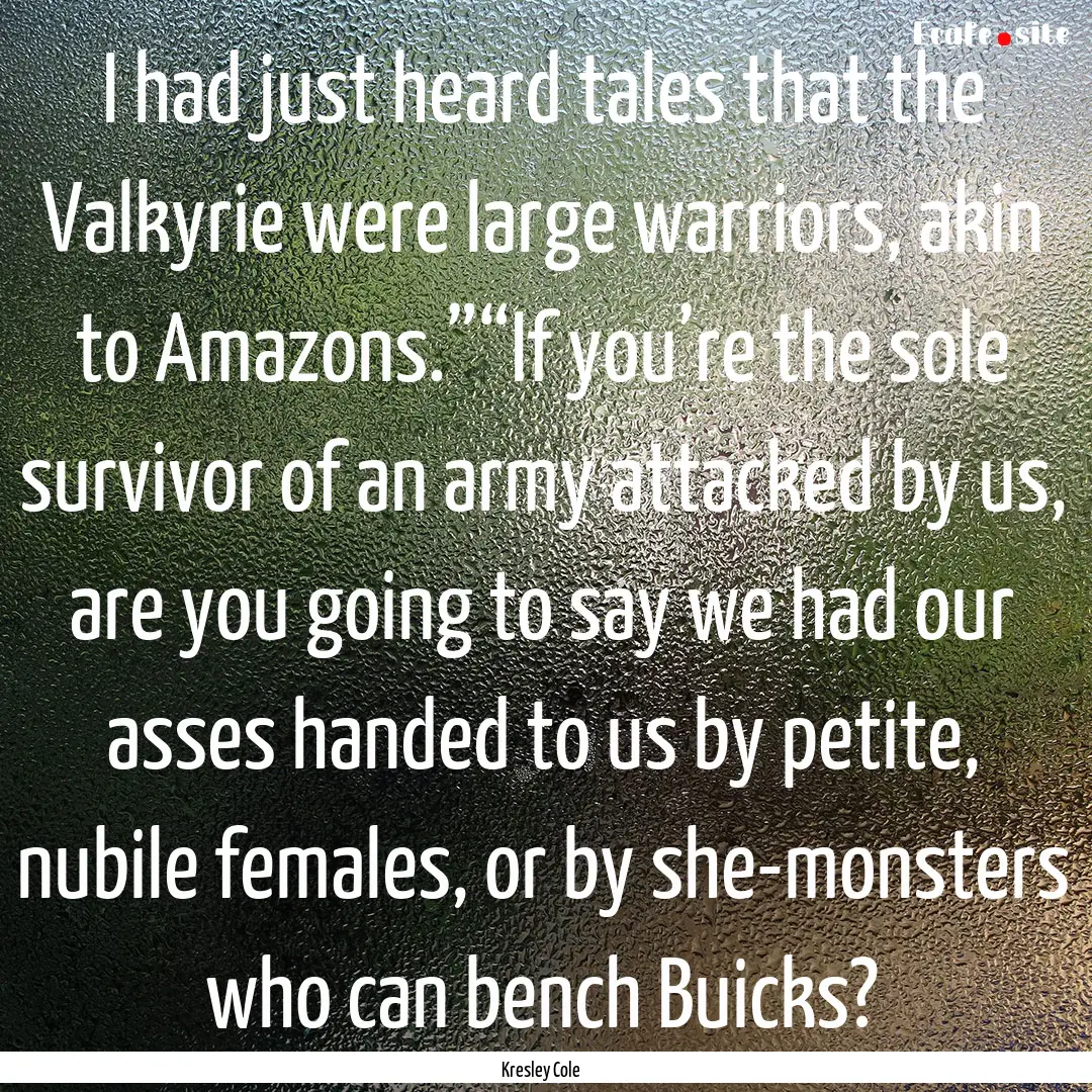 I had just heard tales that the Valkyrie.... : Quote by Kresley Cole