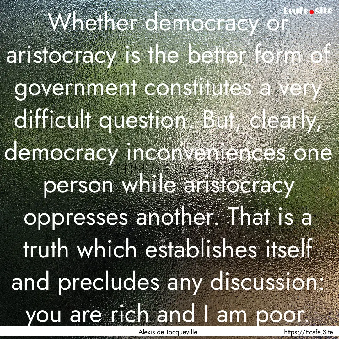 Whether democracy or aristocracy is the better.... : Quote by Alexis de Tocqueville