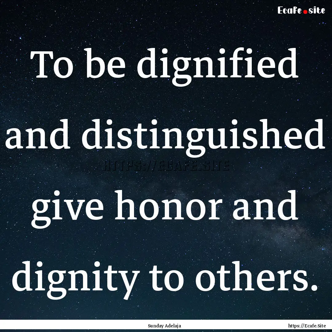 To be dignified and distinguished give honor.... : Quote by Sunday Adelaja