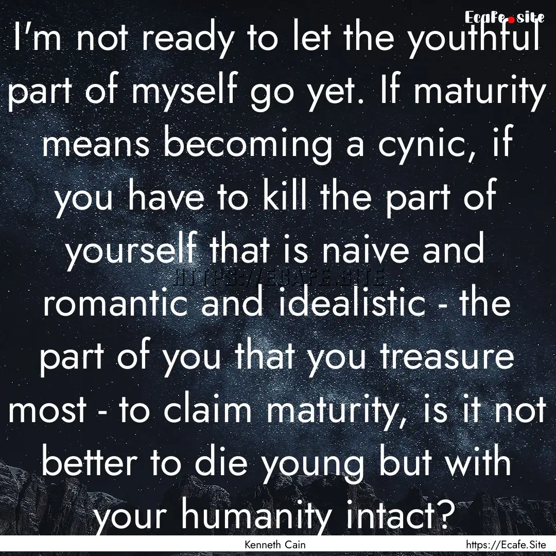 I'm not ready to let the youthful part of.... : Quote by Kenneth Cain