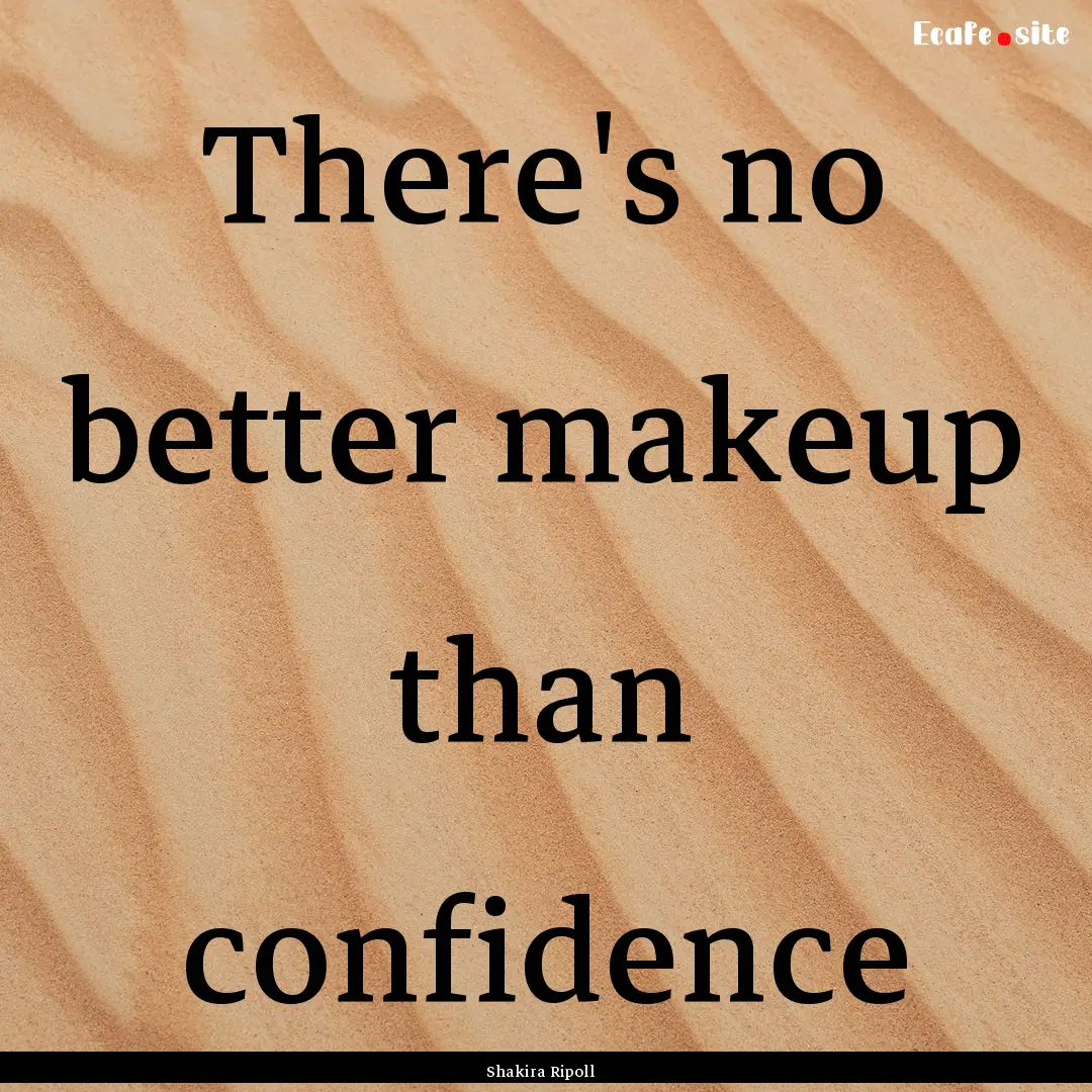 There's no better makeup than confidence : Quote by Shakira Ripoll