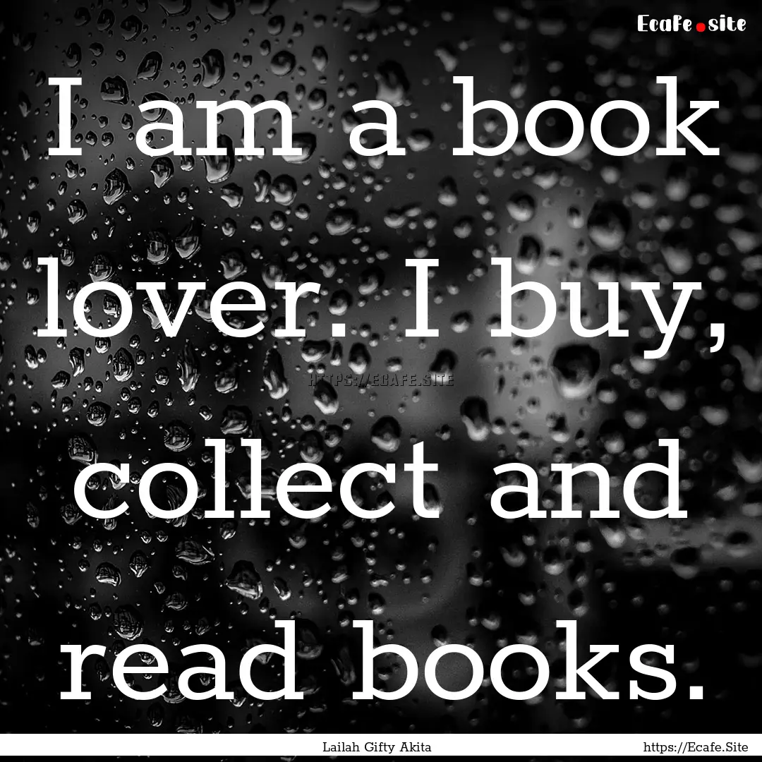 I am a book lover. I buy, collect and read.... : Quote by Lailah Gifty Akita