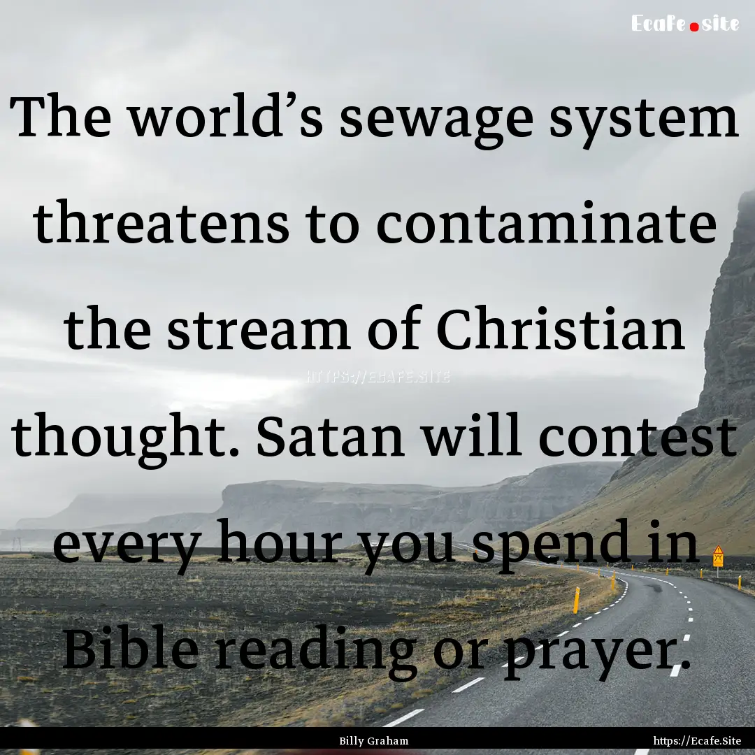 The world’s sewage system threatens to.... : Quote by Billy Graham