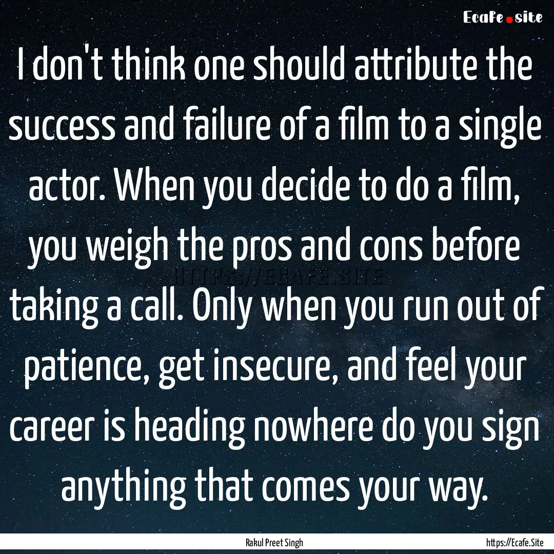 I don't think one should attribute the success.... : Quote by Rakul Preet Singh