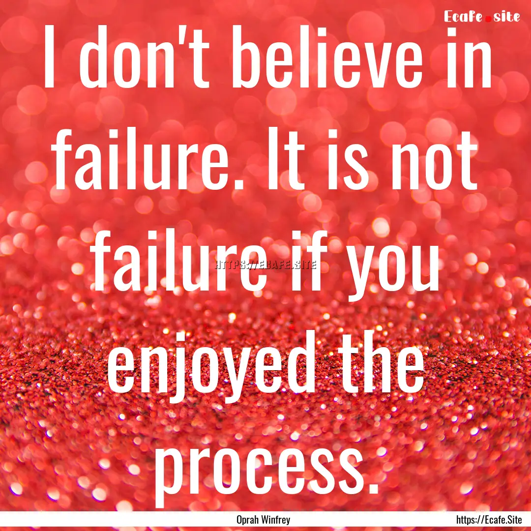 I don't believe in failure. It is not failure.... : Quote by Oprah Winfrey