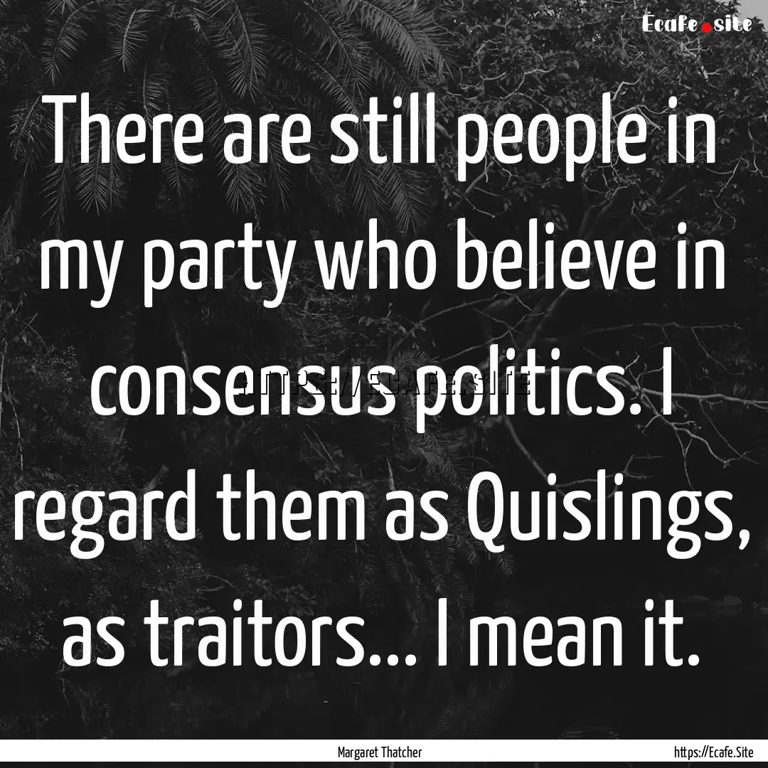 There are still people in my party who believe.... : Quote by Margaret Thatcher