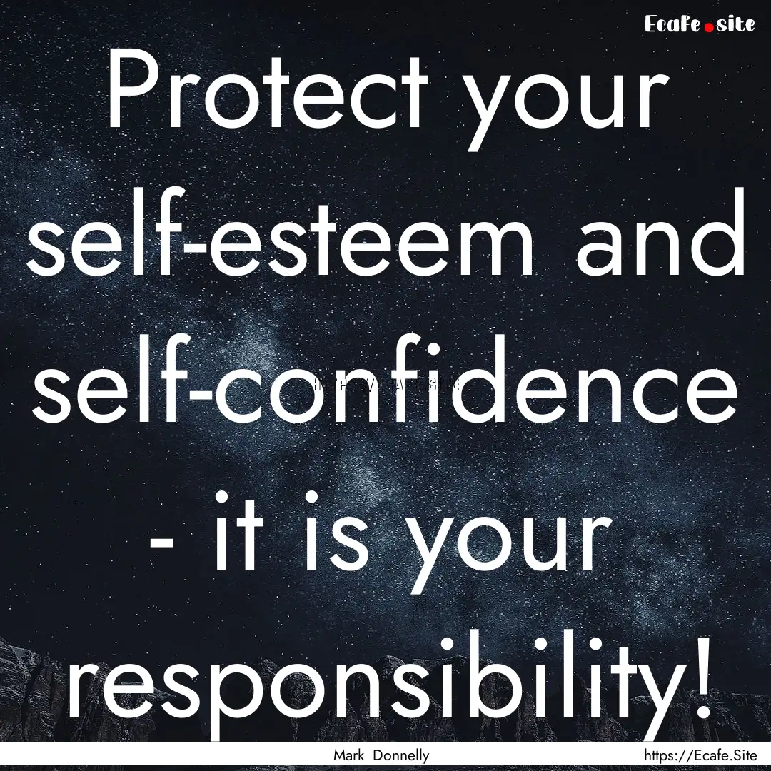 Protect your self-esteem and self-confidence.... : Quote by Mark Donnelly