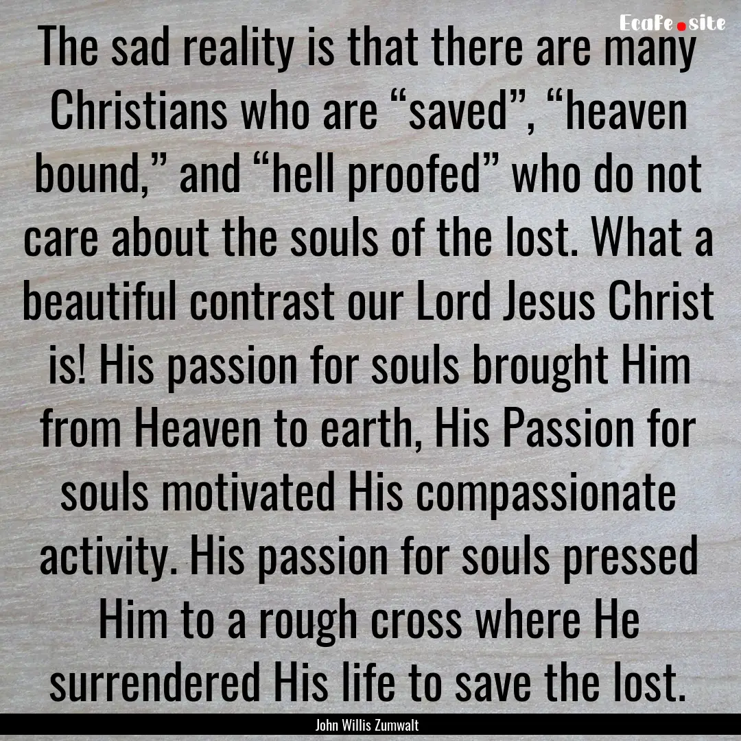 The sad reality is that there are many Christians.... : Quote by John Willis Zumwalt