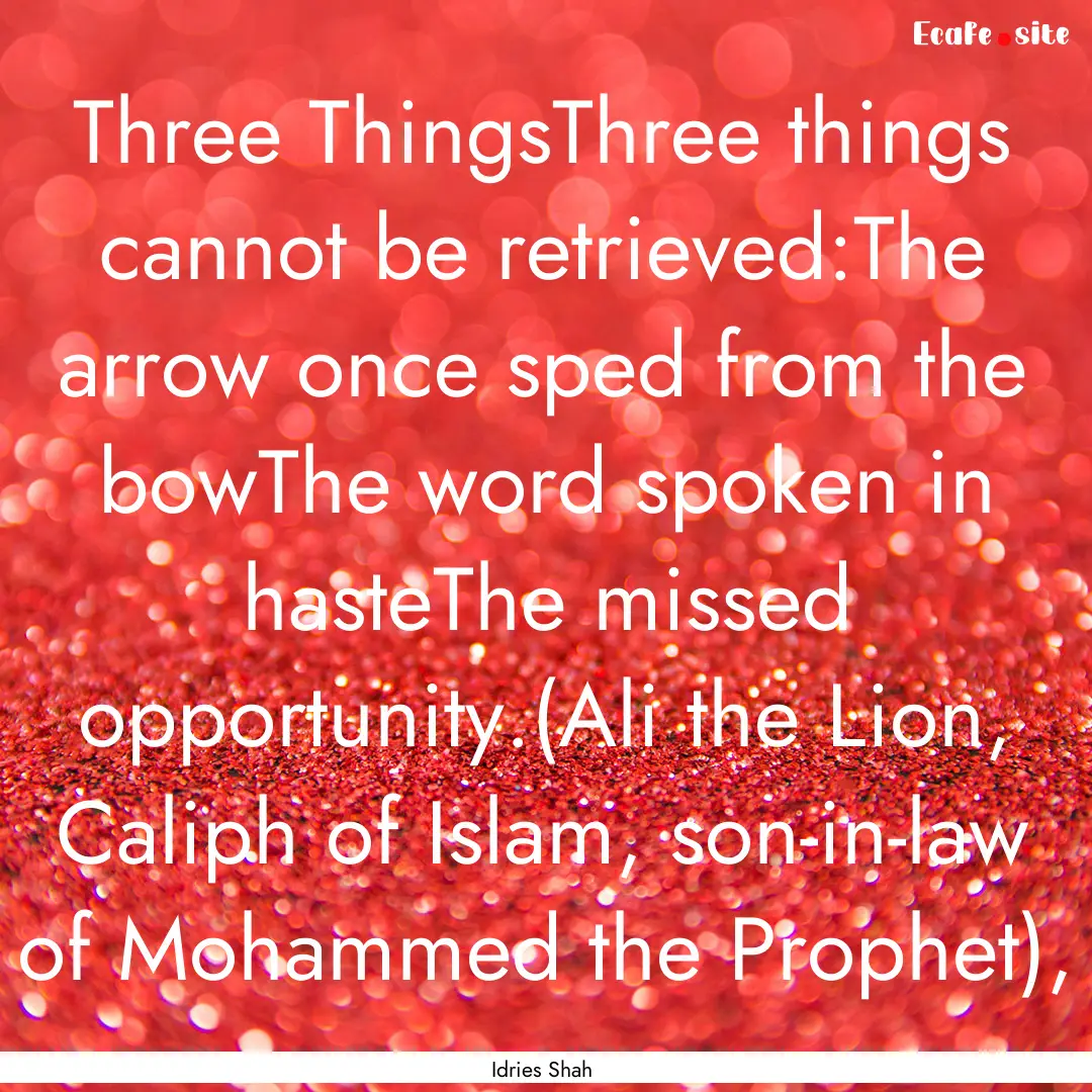 Three ThingsThree things cannot be retrieved:The.... : Quote by Idries Shah