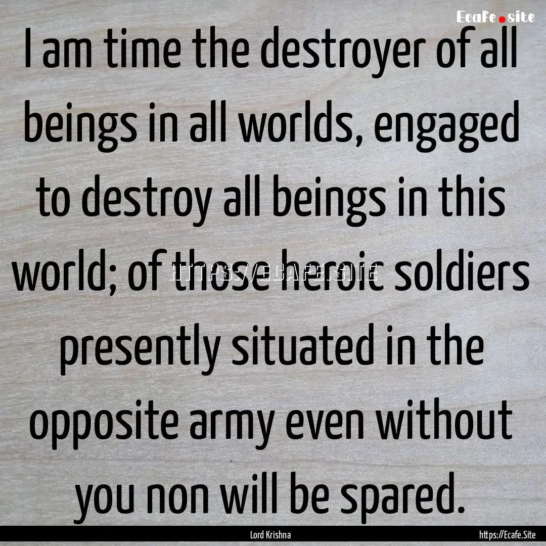 I am time the destroyer of all beings in.... : Quote by Lord Krishna